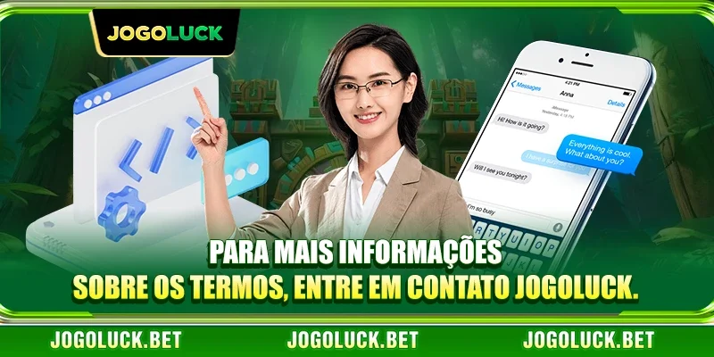 Para mais informações sobre os termos, entre em contato JOGOLUCK.